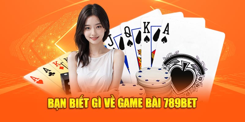 Game bài 789BET Tham gia ngay nếu muốn trở thành triệu phú