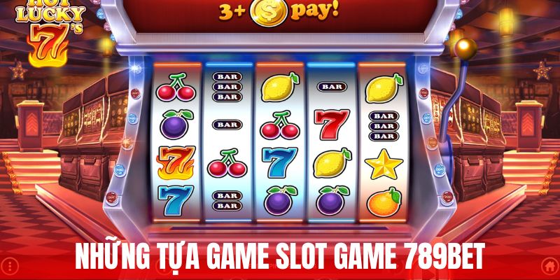 Slot Game 789BET - Trải Nghiệm Hấp Dẫn Với Bất Ngờ Khó Đoán