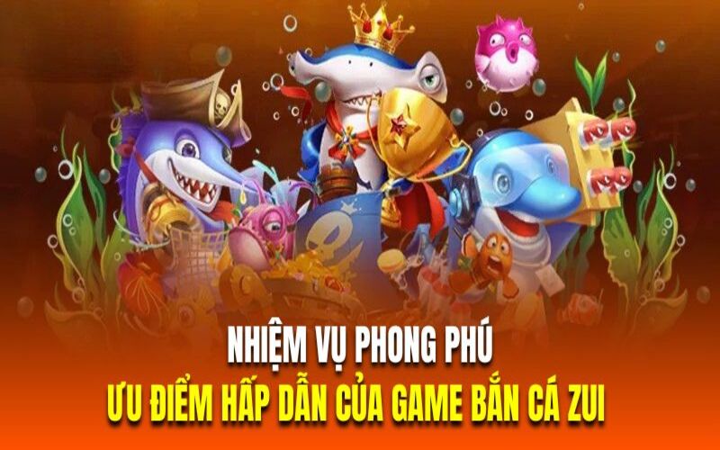 Nhiệm vụ phong phú là ưu điểm hấp dẫn của game bắn cá zui 